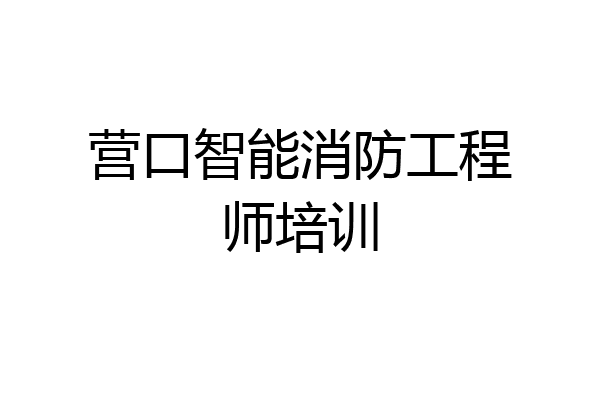 营口智能消防工程师培训
