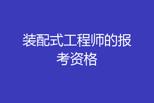 装配式工程师的报考资格
