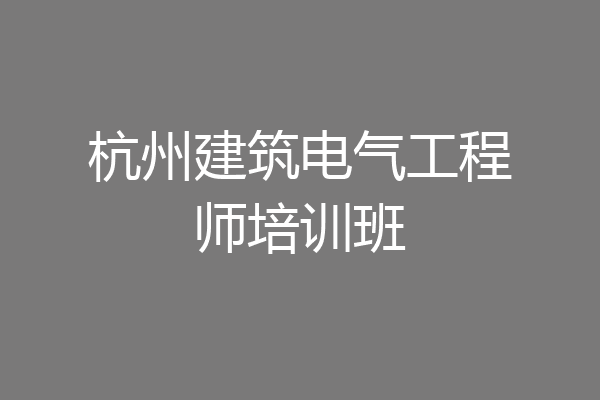 杭州建筑电气工程师培训班