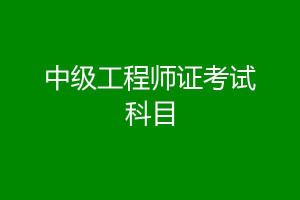中级工程师证考试科目