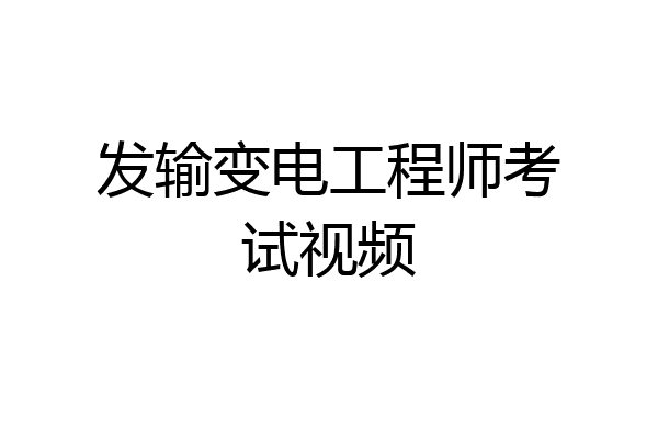 发输变电工程师考试视频