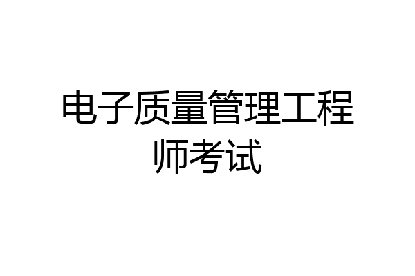 电子质量管理工程师考试