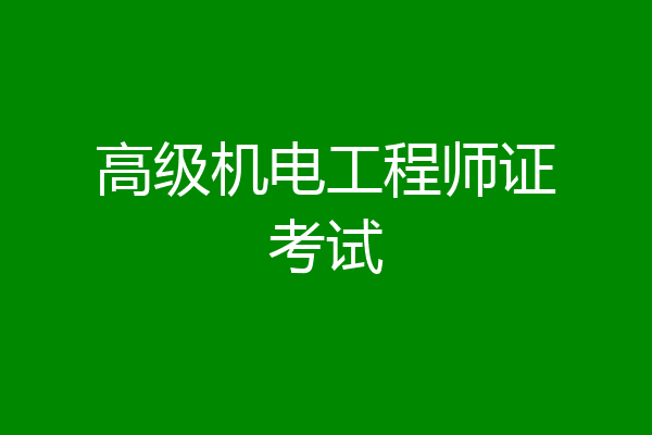 高级机电工程师证考试
