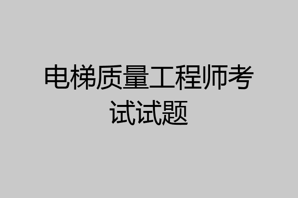电梯质量工程师考试试题