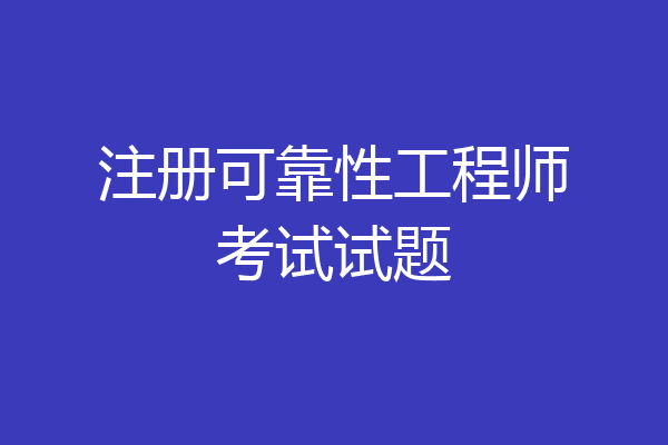 注册可靠性工程师考试试题