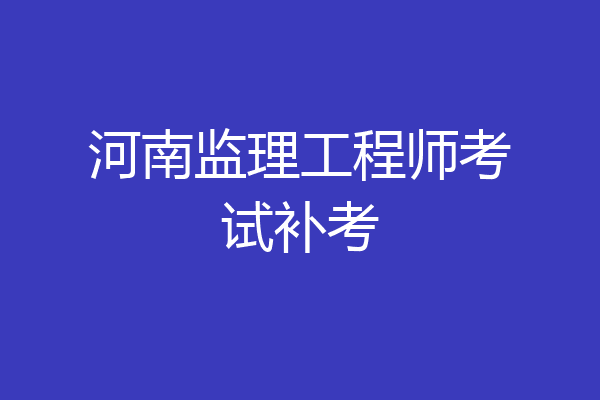 河南监理工程师考试补考