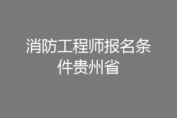 消防工程师报名条件贵州省