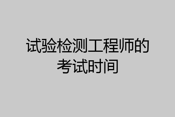 试验检测工程师的考试时间