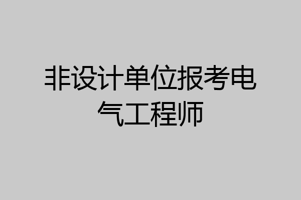 非设计单位报考电气工程师