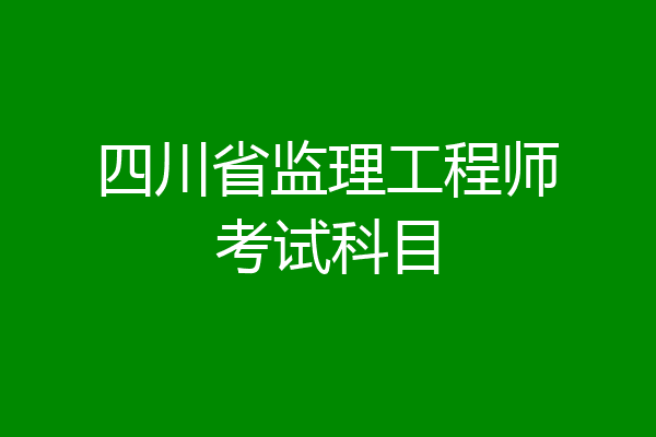 四川省监理工程师考试科目