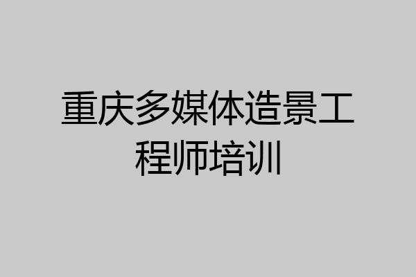 重庆多媒体造景工程师培训