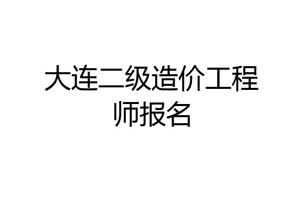 大连二级造价工程师报名
