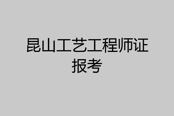 昆山工艺工程师证报考