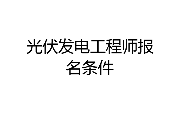 光伏发电工程师报名条件