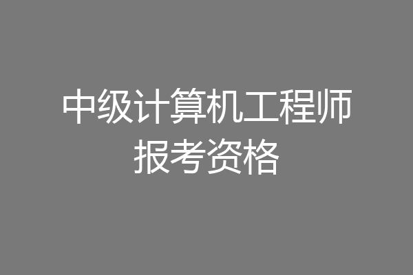 中级计算机工程师报考资格