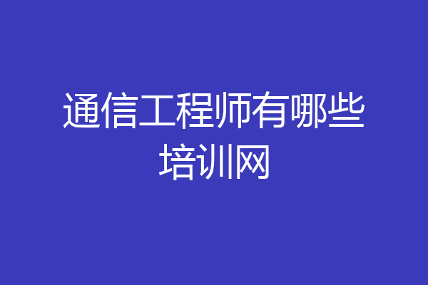 通信工程师有哪些培训网