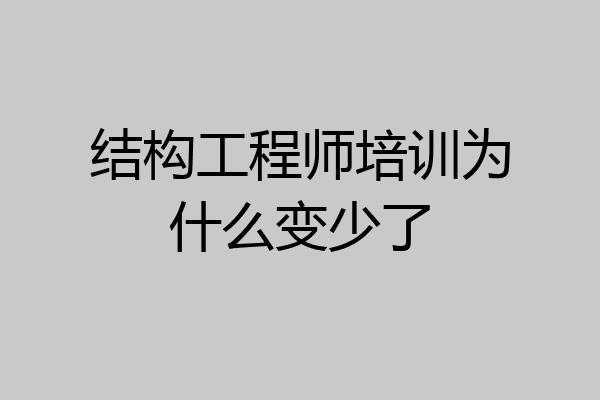 结构工程师培训为什么变少了