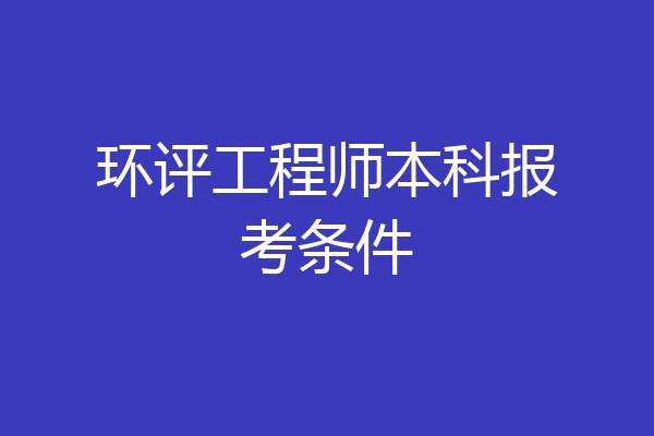 环评工程师本科报考条件