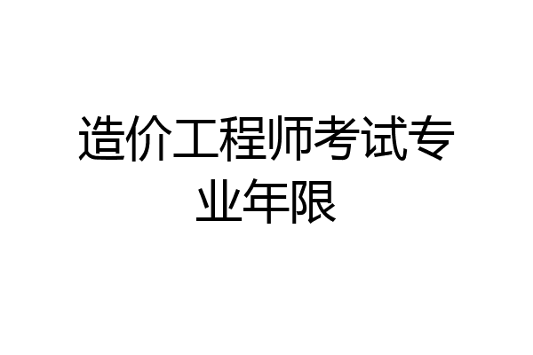 造价工程师考试专业年限