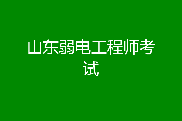 山东弱电工程师考试