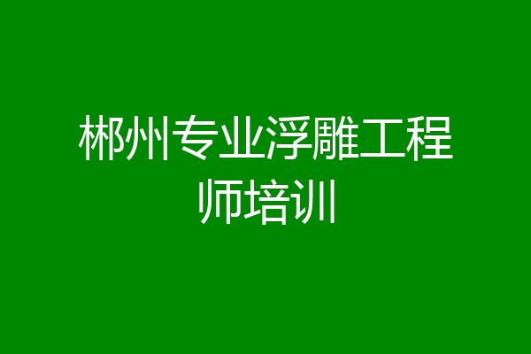 郴州专业浮雕工程师培训