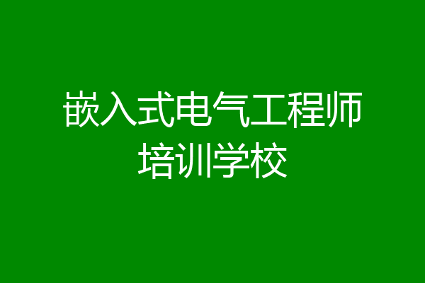 嵌入式电气工程师培训学校