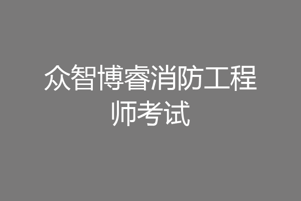众智博睿消防工程师考试