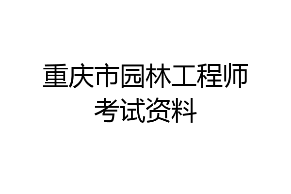 重庆市园林工程师考试资料