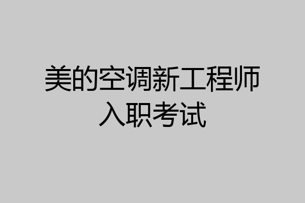 美的空调新工程师入职考试