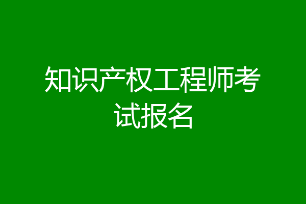 知识产权工程师考试报名