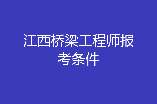 江西桥梁工程师报考条件