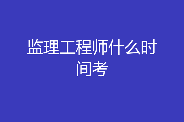 监理工程师什么时间考