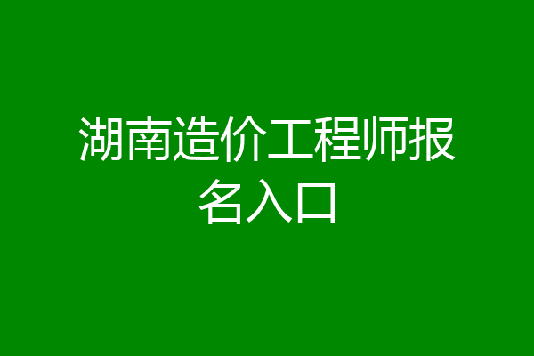 湖南造价工程师报名入口