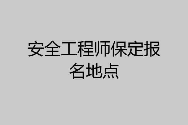安全工程师保定报名地点
