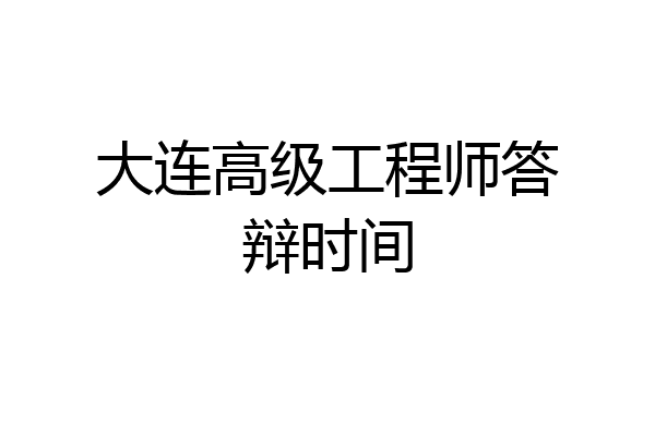 大连高级工程师答辩时间