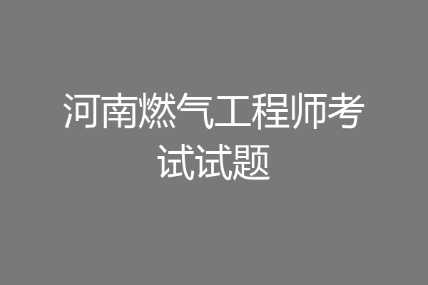 河南燃气工程师考试试题
