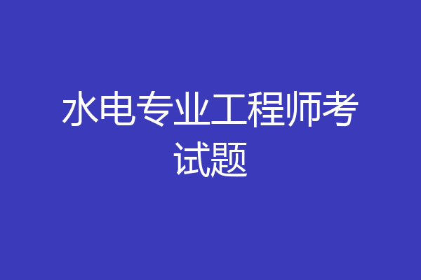 水电专业工程师考试题