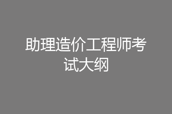 助理造价工程师考试大纲