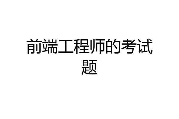 前端工程师的考试题