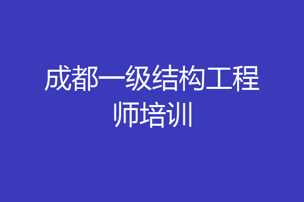 成都一级结构工程师培训