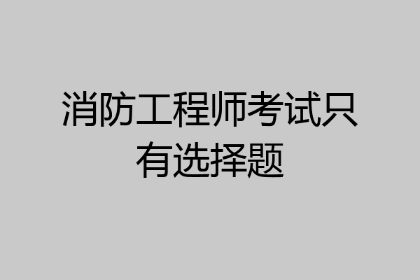 消防工程师考试只有选择题