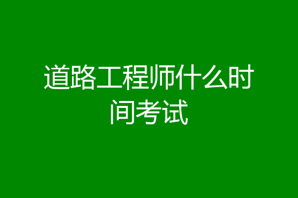 道路工程师什么时间考试