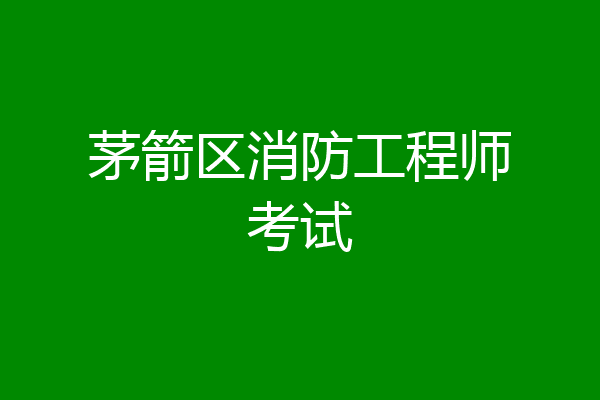 茅箭区消防工程师考试