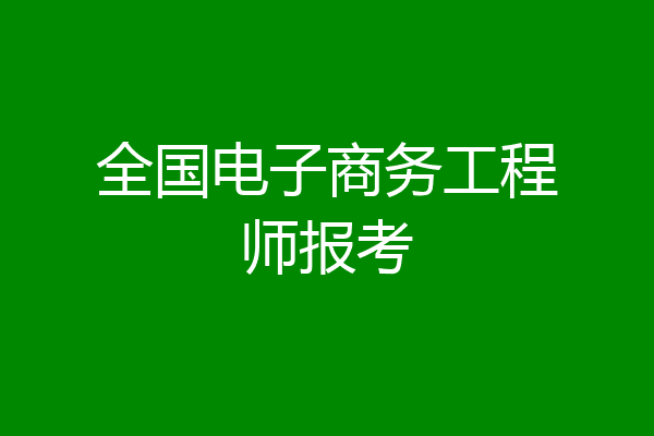 全国电子商务工程师报考