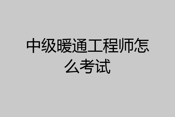 中级暖通工程师怎么考试