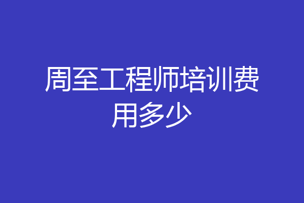 周至工程师培训费用多少