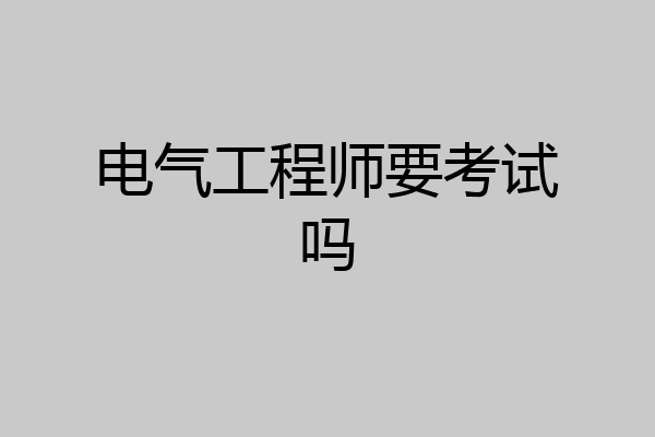电气工程师要考试吗