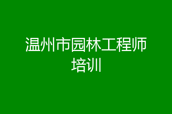 温州市园林工程师培训