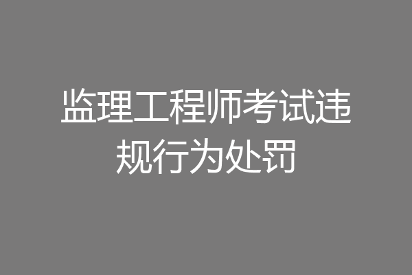 监理工程师考试违规行为处罚