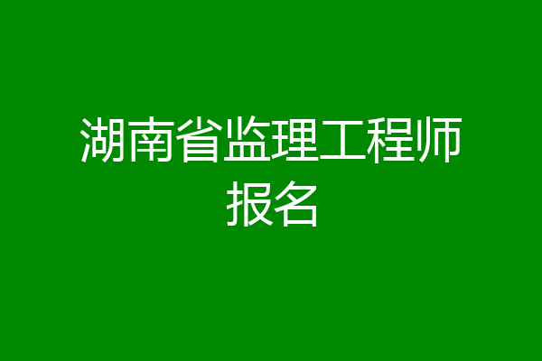 湖南省监理工程师报名